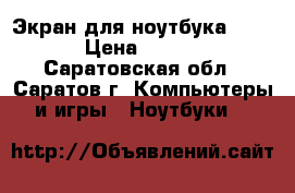 Экран для ноутбука 15,6“ › Цена ­ 3 000 - Саратовская обл., Саратов г. Компьютеры и игры » Ноутбуки   